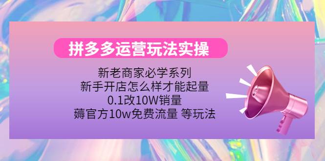 拼多多运营玩法实操，0.1改10W销量，薅官方10w免费流量 等玩法-哔搭谋事网-原创客谋事网