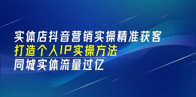 实体店抖音营销实操精准获客、打造个人IP实操方法，同城实体流量过亿(53节)-哔搭谋事网-原创客谋事网