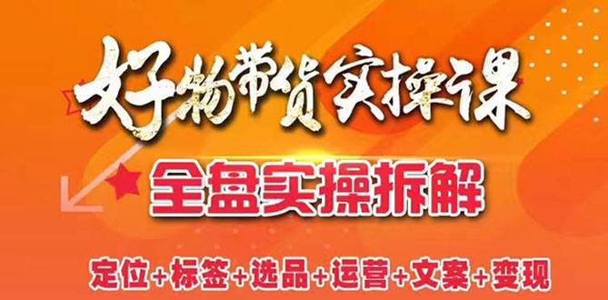 抖音好物带货实操课：全盘拆解抖音好物带货号全套流程打法-哔搭谋事网-原创客谋事网