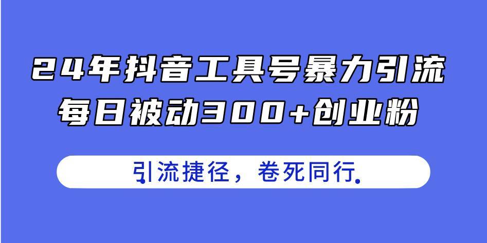 24年抖音工具号暴力引流，每日被动300+创业粉，创业粉捷径，卷死同行-哔搭谋事网-原创客谋事网