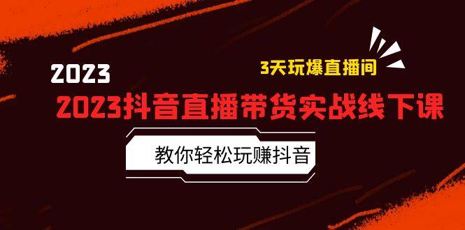 2023抖音直播带货实战线下课：教你轻松玩赚抖音，3天玩爆·直播间-哔搭谋事网-原创客谋事网