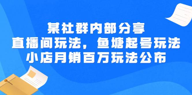 某社群内部分享：直播间玩法，鱼塘起号玩法 爆款打造 小店月销百万玩法公布-哔搭谋事网-原创客谋事网