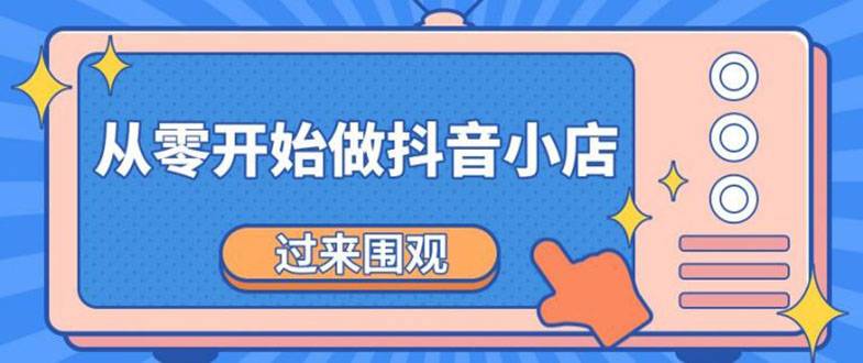 《从零开始做抖音小店全攻略》小白一步一步跟着做也能月收入3-5W-哔搭谋事网-原创客谋事网