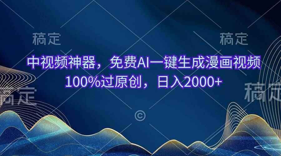 中视频神器，免费AI一键生成漫画视频100%过原创，日入2000+-哔搭谋事网-原创客谋事网