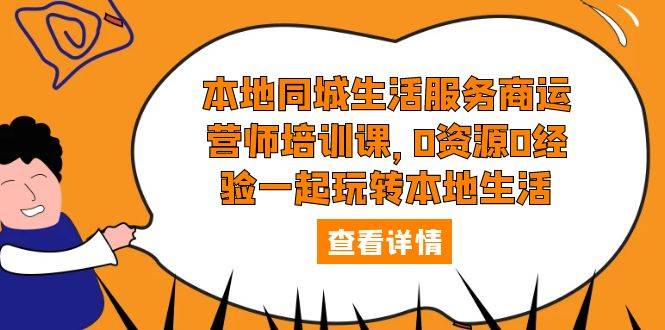 本地同城生活服务商运营师培训课，0资源0经验一起玩转本地生活-哔搭谋事网-原创客谋事网