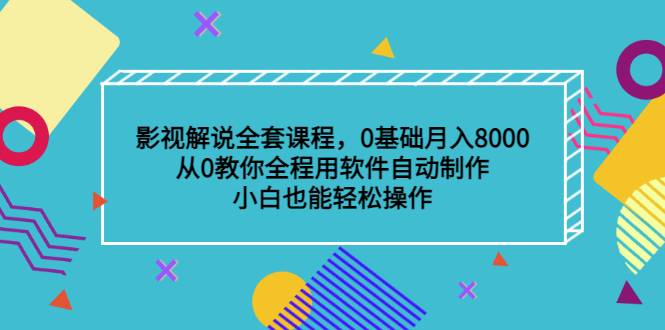 影视解说全套课程，0基础月入8000，从0教你全程用软件自动制作，有手就行-哔搭谋事网-原创客谋事网