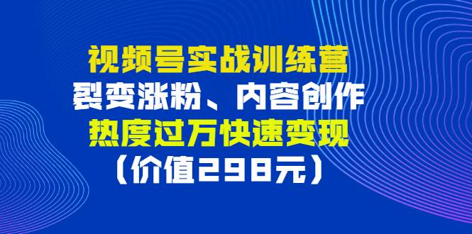 视频号实战训练营，裂变涨粉、内容创作、热度过万快速变现（价值298元）-哔搭谋事网-原创客谋事网