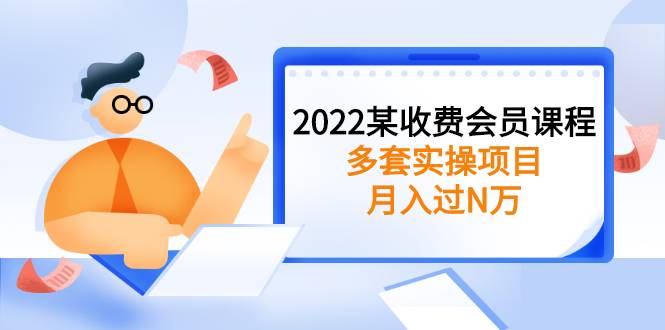 2022某收费会员课程：多套实操项目，月入过N万【持续更新】-哔搭谋事网-原创客谋事网