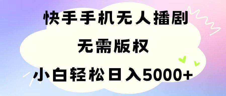 手机快手无人播剧，无需硬改，轻松解决版权问题，小白轻松日入5000+-哔搭谋事网-原创客谋事网