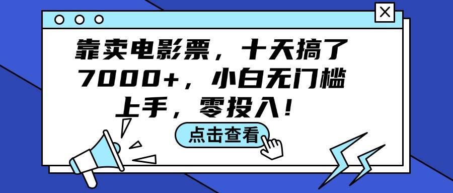 （12161期）靠卖电影票，十天搞了7000+，小白无门槛上手，零投入！-哔搭谋事网-原创客谋事网