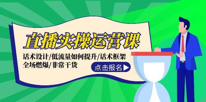 直播实操运营课：话术设计/低流量如何提升/话术框架/全场燃爆/非常干货-哔搭谋事网-原创客谋事网