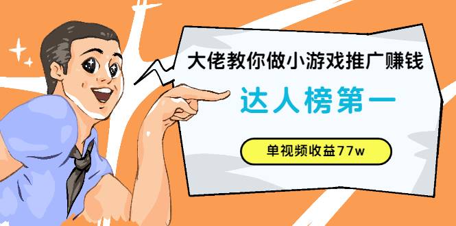 大佬教你做小游戏推广赚钱：达人榜第一、单视频收益77w-哔搭谋事网-原创客谋事网