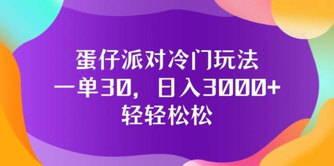 （12099期）蛋仔派对冷门玩法，一单30，日入3000+轻轻松松-哔搭谋事网-原创客谋事网