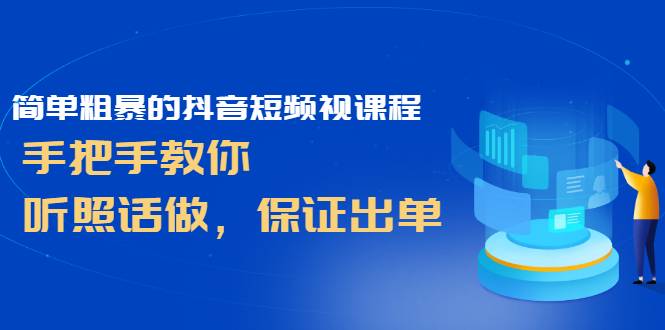 [短视频] （2464期）简单粗暴的抖音短频视课程，手把手教你，听照话做，保证出单-哔搭谋事网-原创客谋事网