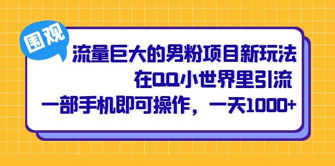 流量巨大的男粉项目新玩法，在QQ小世界里引流 一部手机即可操作，一天1000+-哔搭谋事网-原创客谋事网