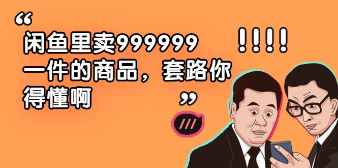 闲鱼里卖999999一件的商品，套路你得懂啊（6个项目）-哔搭谋事网-原创客谋事网