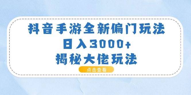 抖音手游全新偏门玩法，日入3000+，揭秘大佬玩法-哔搭谋事网-原创客谋事网