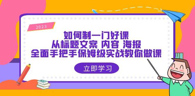 如何制一门·好课：从标题文案 内容 海报，全面手把手保姆级实战教你做课-哔搭谋事网-原创客谋事网