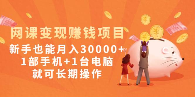 网课变现赚钱项目：新手也能月入30000+1部手机+1台电脑就可长期操作-哔搭谋事网-原创客谋事网