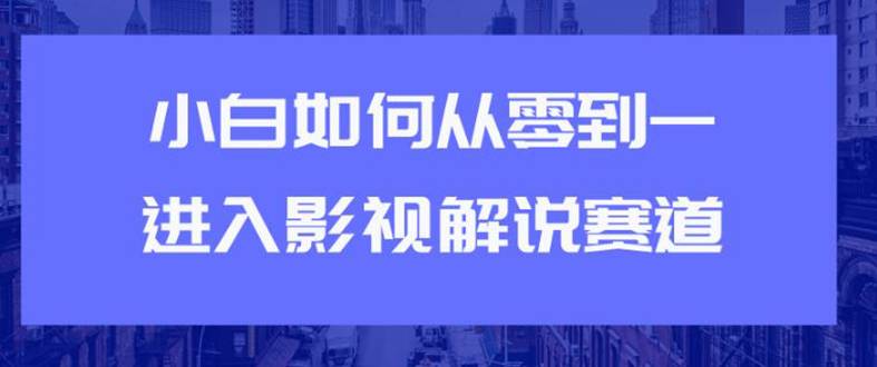 教你短视频赚钱玩法之小白如何从0到1快速进入影视解说赛道，轻松月入过万-哔搭谋事网-原创客谋事网