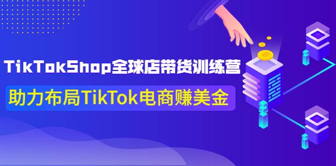 TikTokShop全球店带货训练营【更新9月份】助力布局TikTok电商赚美金-哔搭谋事网-原创客谋事网