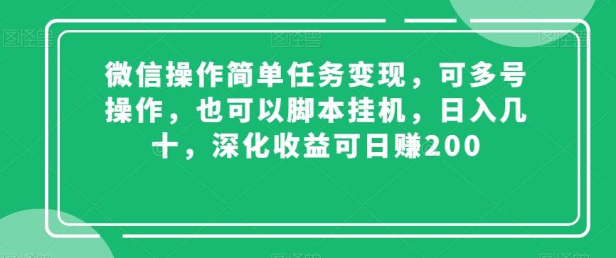 微信操作简单任务变现，可多号操作，也可以脚本挂机，日入几十，深化收益可日赚200【揭秘】-哔搭谋事网-原创客谋事网