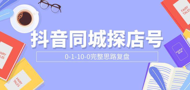 抖音同城探店号0-1-10-0完整思路复盘【付费文章】-哔搭谋事网-原创客谋事网