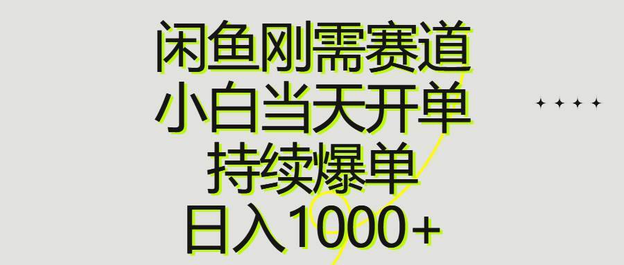 闲鱼刚需赛道，小白当天开单，持续爆单，日入1000+-哔搭谋事网-原创客谋事网