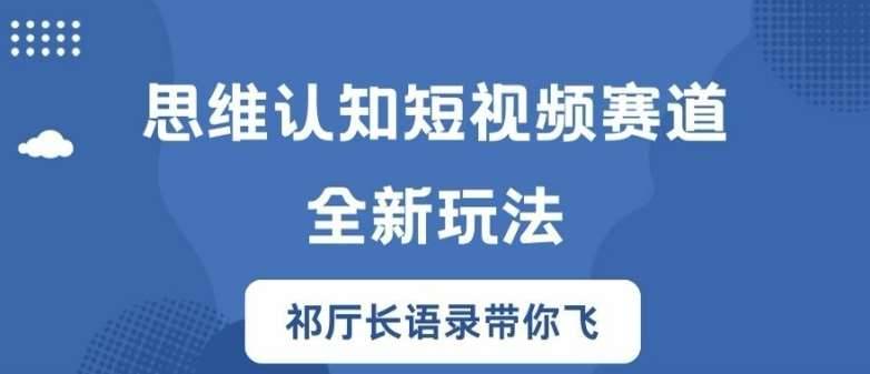 思维认知短视频赛道新玩法，胜天半子祁厅长语录带你飞【揭秘】-哔搭谋事网-原创客谋事网