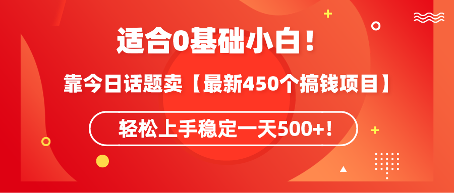 适合0基础小白！靠今日话题卖【最新450个搞钱方法】轻松上手稳定一天500+-哔搭谋事网-原创客谋事网