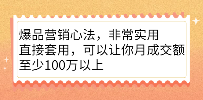 爆品营销心法，非常实用，直接套用，可以让你月成交额至少100万以上-哔搭谋事网-原创客谋事网