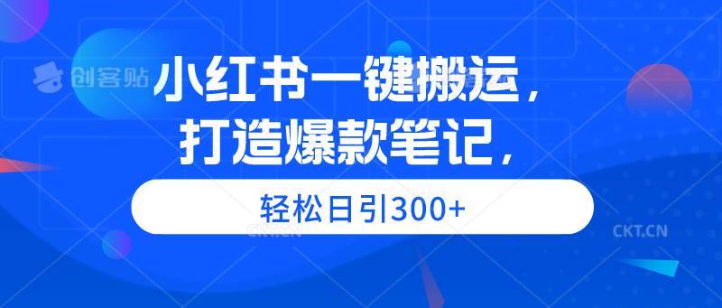 小红书一键搬运，打造爆款笔记，轻松日引300+-哔搭谋事网-原创客谋事网