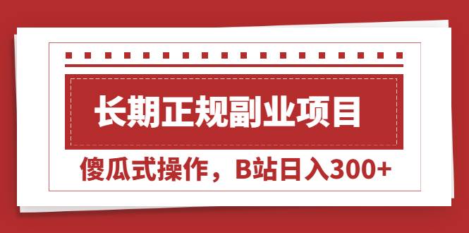 长期正规副业项目，傻瓜式操作，B站日入300+-哔搭谋事网-原创客谋事网