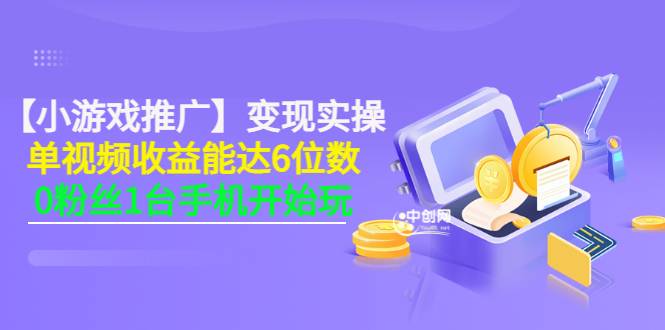 【小游戏推广】变现实操：单视频收益达6位数，0粉丝1台手机开始玩(50节课）-哔搭谋事网-原创客谋事网