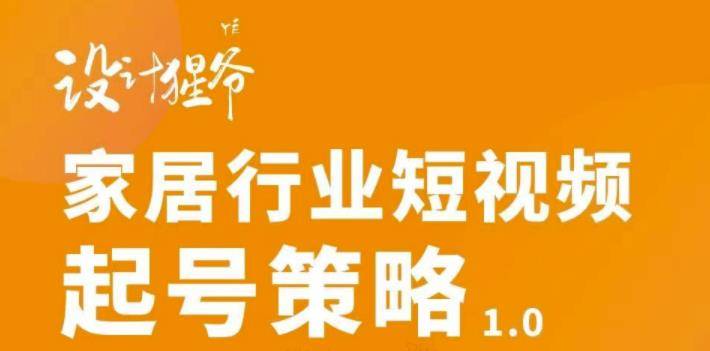 家居行业短视频起号策略，家居行业非主流短视频策略课价值4980元-哔搭谋事网-原创客谋事网