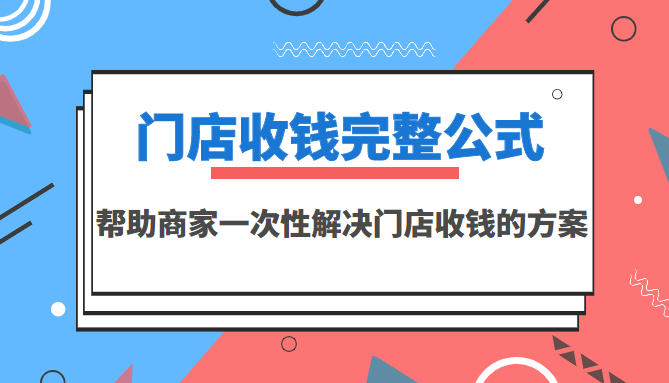 门店收钱完整公式，帮助商家一次性解决门店收钱的方案（价值499元）-哔搭谋事网-原创客谋事网