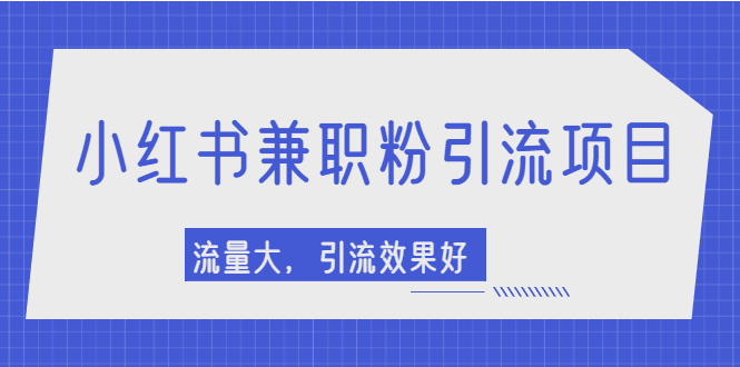 小红书引流项目，日引1000+兼职粉，流量大，引流效果好【视频课程】-哔搭谋事网-原创客谋事网