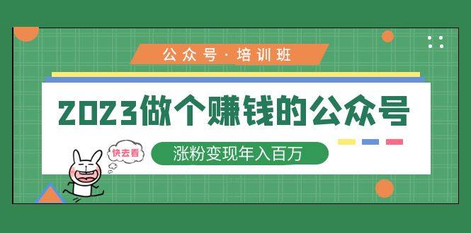 2023公众号培训班：2023做个赚钱的公众号，涨粉变现年入百万-哔搭谋事网-原创客谋事网