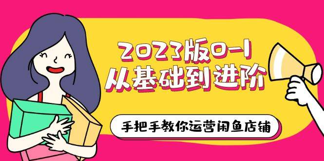 2023版0-1从基础到进阶，手把手教你运营闲鱼店铺（10节视频课）-哔搭谋事网-原创客谋事网