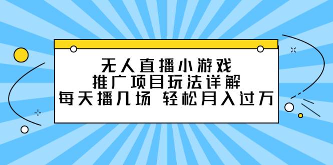 无人直播小游戏推广项目玩法详解，每天播几场，轻松月入过万+-哔搭谋事网-原创客谋事网