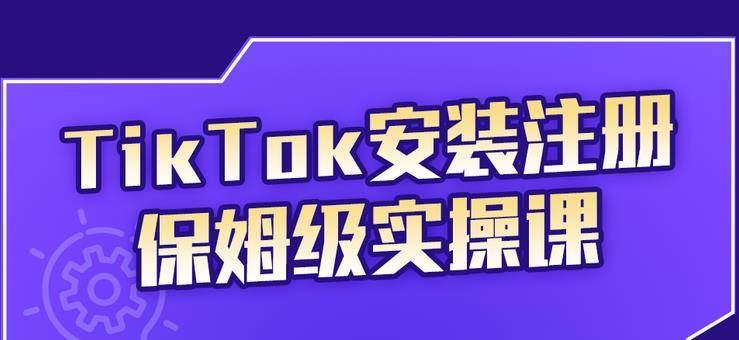 TikTok安装注册保姆级实操课，tiktok账号注册0失败，提高你的账号运营段位-哔搭谋事网-原创客谋事网