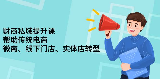 财商私域提升课，帮助传统电商、微商、线下门店、实体店转型-哔搭谋事网-原创客谋事网