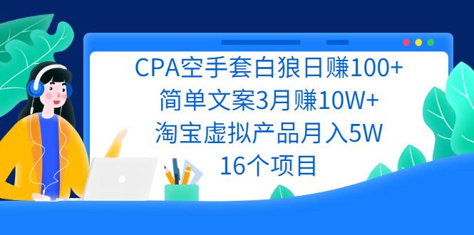 CPA空手套白狼日赚100+简单文案3月赚10W+淘宝虚拟产品月入5W(16个项目)-哔搭谋事网-原创客谋事网