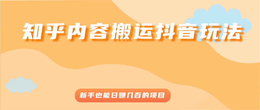 [热门项目] 知乎内容搬运抖音玩法，新手也能日赚几百的项目-哔搭谋事网-原创客谋事网