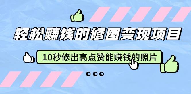 赵洋·轻松赚钱的修图变现项目：10秒修出高点赞能赚钱的照片-哔搭谋事网-原创客谋事网