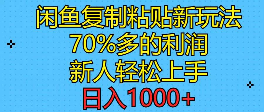 闲鱼复制粘贴新玩法，70%利润，新人轻松上手，日入1000+-哔搭谋事网-原创客谋事网