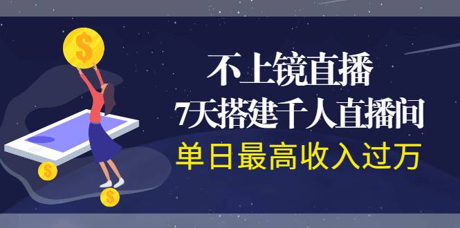 不上镜直播，7天搭建千人直播间，单日最高收入过万-哔搭谋事网-原创客谋事网