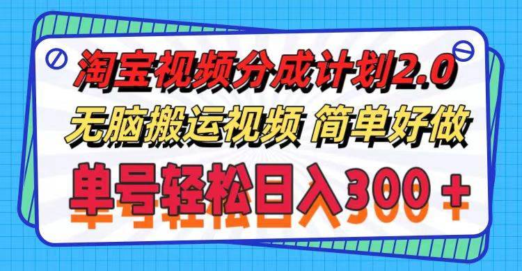 淘宝视频分成计划2.0，无脑搬运视频，单号轻松日入300＋，可批量操作。-哔搭谋事网-原创客谋事网