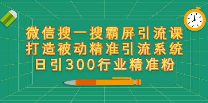 微信搜一搜霸屏引流课，打造被动精准引流系统 日引300行业精准粉【无水印】-哔搭谋事网-原创客谋事网