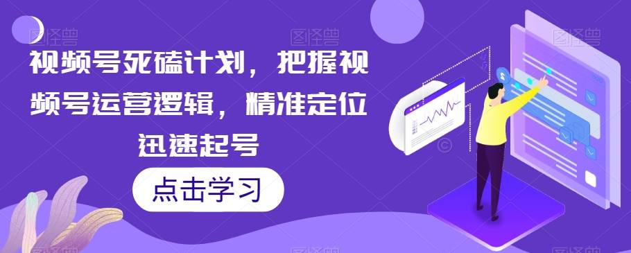 视频号死磕计划，把握视频号运营逻辑，精准定位迅速起号-哔搭谋事网-原创客谋事网